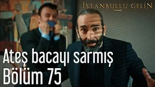 İstanbullu Gelin 75. Bölüm - Ateş Bacayı Sarmış