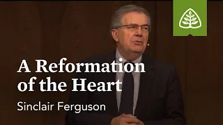 Sinclair Ferguson: A Reformation of the Heart