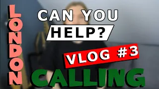 London Calling! I Need Your  Help! - Vlog #3