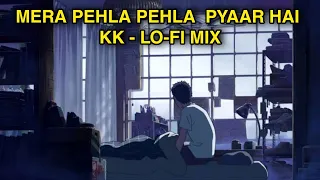 🌊Mera Pehla Pehla Pyaar Hai - KK  - Lo-Fi Mix | Indian Lo-Fi | Relaxing Songs | NTOM