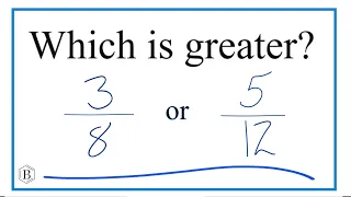 Which fraction is greater 3/8 or 5/12?