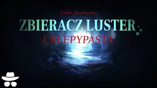 Zbieracz Luster - CreepyPasta Autorska [Lektor PL]