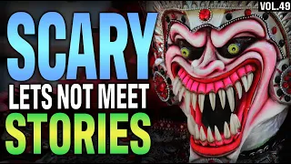 10 True Scary Lets Not Meet Stories To Fuel Your Nightmares (Vol. 49)