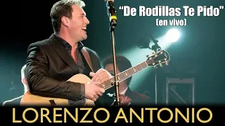 Lorenzo Antonio - "De Rodillas Te Pido" (en vivo)