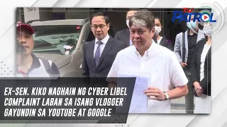 Ex-Sen. Kiko naghain ng cyber libel complaint laban sa isang vlogger gayundin sa YouTube at Google