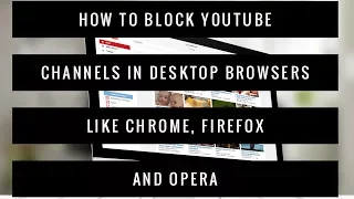 How to block YouTube channels in desktop browsers like Chrome, Firefox and Opera?