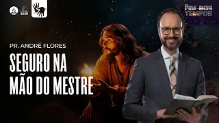 SEGURO NA MÃO DO MESTRE - 11º Ep. Fim dos Tempos | Pr. André Flores - 26.08.23