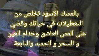 بالمسك الاسود تخلص من التعطيلات في حياتك وقضي على المس العاشق وخدام العين و السحر و الحسد والتابعة