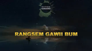 RANGSEM GAWII BUM || BHUTANESE KARAOKE || TOEB KINLEY TSHERING