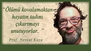 Prof. Nevzat Kaya: Dünyanın bütün büyüsünü bozduktan sonra "ölüme" takmak..