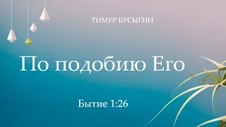 ПО ПОДОБИЮ ЕГО | Тимур Бусыгин