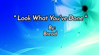 LOOK WHAT YOU'VE DONE /lyrics By: Bread