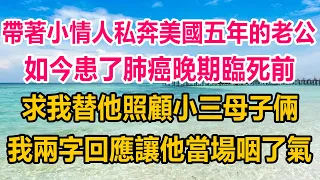 帶著小情人私奔美國五年的老公，如今患了肺癌晚期，臨死前求我替他照顧小三母子倆，我兩字回應讓他當場咽了氣#情感故事 #生活經驗 #為人處世 #情感 #家庭故事