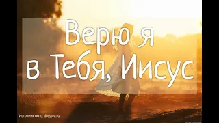 Верю я в Тебя, Иисус (+текст)