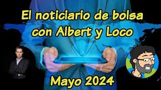 El noticiario de bolsa con Albert y Loco (Mayo 2024)