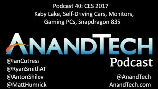 The AnandTech Podcast #040: CES 2017, Kaby Lake, Snapdragon 835