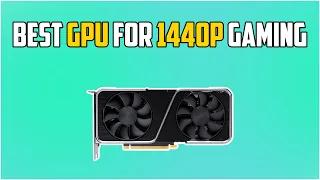 5 Best GPU for 1440p Gaming in 2023