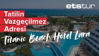 Titanic Beach Lara ile Akdeniz sahilinin incisi Lara’da benzersiz bir tatile hazır mısınız?