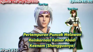 SPOILER Against The Sky Supreme Episode 631 632 Sub Indo | Pertarungan Puncak Dengan Shangguanya!!!