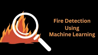 Fire Detection using Machine Learning and Neural Networks