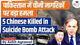 Pakistan Suicide Bomb Attack: 5 Chinese Nationals Killed | UPSC GS2