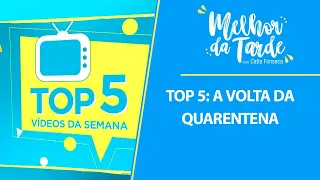 TOP 5: A volta da quarentena | MELHOR DA TARDE