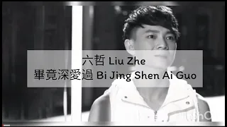 六哲 Liu Zhe – 畢竟深愛過 Bi Jing Shen Ai Guo