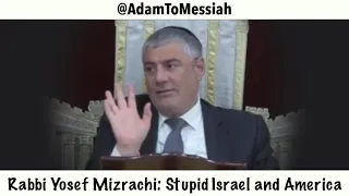 Rabbi Yosef Mizrachi: Stupid Israel and America