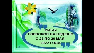 рыбы гороскоп на неделю с 23 по 29 мая 2022 года