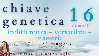 chiave genetica 16 / Gemelli / 26 - 31 maggio