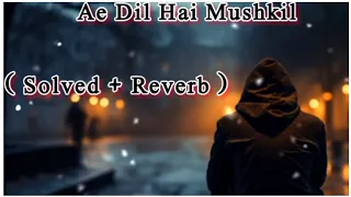 Ae Dil Hai Mushkil Title Track (Slowed + Reverb) | Arijit Singh | Ae Dil Hai Mushkil