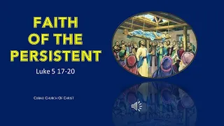 FAITH OF THE PERSISTENT Luke 5:17-20