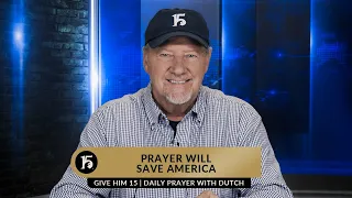 Prayer Will Save America | Give Him 15  Daily Prayer with Dutch | March 28, 2023