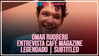 Omar Rudberg Entrevista Café Magazine [Legendado PT-BR] [English Subtitles]