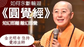 圓覺經，覺培法師開示，如何永斷輪迴?如何永斷無明?如何究竟解脫?活的歡喜自在?圓覺經，十二位菩薩提問，知幻即離，離幻即覺，覺培法師開示禪修止觀雙運?圓覺經，佛光山金光明寺住持覺培法師，帶領看透生命本質