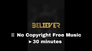 © Imagine Dragons - Believer  🔸 No Copyright Free Music ►30 minutes