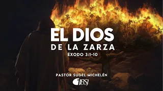 El Dios de la zarza | Éxodo 3:1-10 | Ps. Sugel Michelén