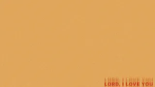 “Lord I Love You” (Audio)