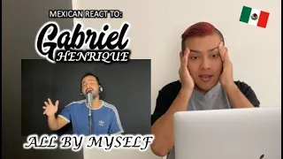 MEXICAN REACT TO GABRIEL HENRIQUE - ALL BY MYSELF