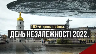 День Незалежності 2022. Вторжение России в Украину. День 182-й