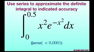 Use series to approximate definite integral x^2 e^(-x^2) dx to |error| less than 0.0001