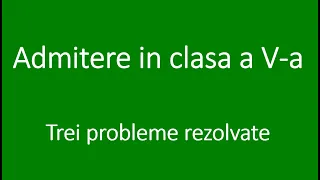 Admitere in clasa a 5-a – Proba de matematica – Trei probleme rezolvate