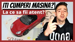 Cum si La Ce Sa Fii Atent Cand Iti Cumperi o Masina?