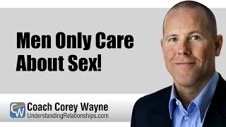 Men Only Care About Sex!
