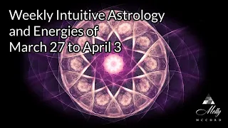 Weekly Intuitive Astrology and Energies of March 27 to April 3 ~