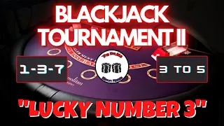 ROUGH START - BlackJack Tournament II- 1-3-7 vs 3 to 5