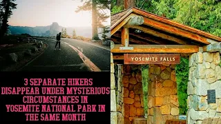 3 Separate Mysterious Hiker Disappearances in Yosemite NP, all in the Same Month.