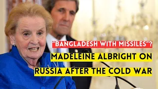 Madeleine Albright on Russia after the Cold War: "Bangladesh with Missiles"?