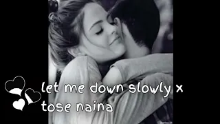 Let Me Down Slowly x Tose Naina (Love Mashup) | Full Version