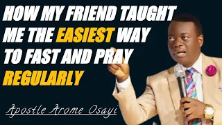 How My Friend Taught Me The Easiest Way To Fast and Pray Regularly - Apostle Arome Osayi